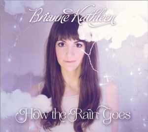 Brianne Kathleen - How the Rain Goes - Coming soon!